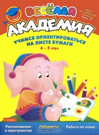 Веселая академия. Выпуск 10. Учимся ориентироваться на листе бумаги. 4-5 лет