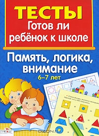 Готов ли ребенок к школе. Память, логика, внимание. 6-7 лет